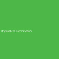 Unglaubliche Gummi-Schuhe